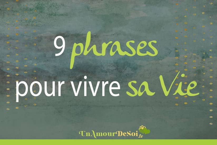 9 phrases pour vivre sa Vie UnAmourDeSoi.fr